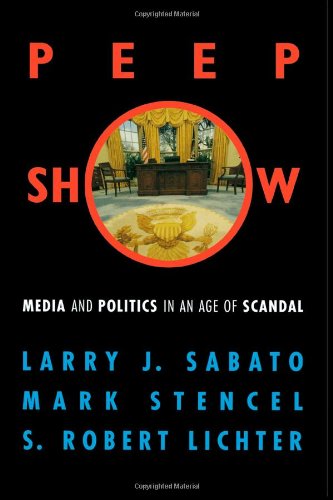 Peepshow: Media and Politics in an Age of Scandal (9780742500105) by Larry J. Sabato; Mark Stencel; S. Robert Lichter