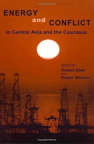 Energy and Conflict in Central Asia and the Caucasus - Robert Ebel, Rajan Menon, Dru Gladney (Contributor), David Hoffman (Contributor), Shireen Hunter (Contributor), Terry Lynn Karl (Contributor), Geoffrey Kemp (Contributor), Nancy Lubin (Contributor), Pauline Jones Luong (Contributor), Michael Mandelbaum (C