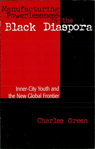 Beispielbild fr Manufacturing Powerlessness in the Black Diaspora: Inner-City Youth and the New Global Frontier zum Verkauf von Wonder Book
