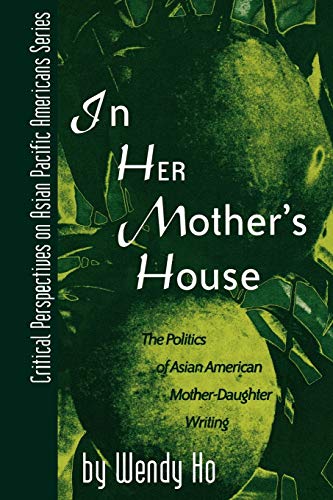 Beispielbild fr In Her Mother's House: The Politics of Asian American Mother-Daughter Writing (Volume 5) (Critical Perspectives on Asian Pacific Americans, 5) zum Verkauf von SecondSale