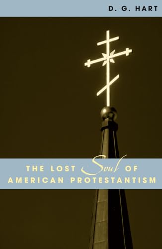 The Lost Soul of American Protestantism (American Intellectual Culture) (9780742507685) by D. G. Hart; R. Laurence Moore