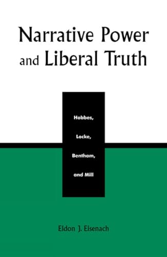 9780742507906: Narrative Power and Liberal Truth: Hobbes, Locke, Bentham, and Mill