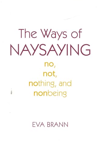 Stock image for The Ways of Naysaying: No, Not, Nothing, and Nonbeing for sale by A Book By Its Cover