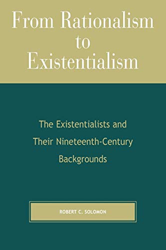 From Rationalism to Existentialism: The Existentialists and Their Nineteenth-century Backgrounds (9780742512412) by Solomon Quincy Lee Centennial Professor Of Business And Philosophy And Distinguishe, Robert C.