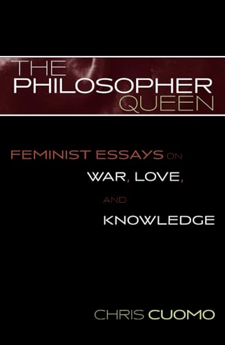 The Philosopher Queen : Feminist Essays on War, Love, and Knowledge