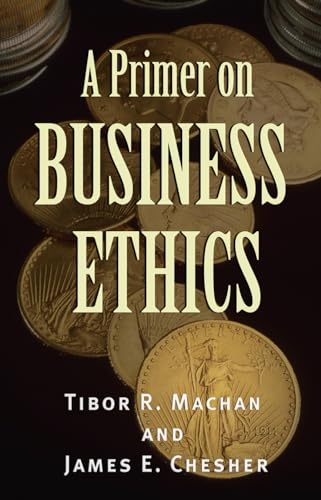 A Primer on Business Ethics (9780742513891) by Machan R.C. Hoiles Professor Of Business Ethics And Free Enterprise Chapman Unive, Tibor; Chesher, James E.
