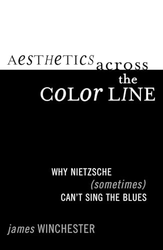 Stock image for Aesthetics Across the Color Line: Why Nietzsche (Sometimes) Can't Sing the Blues for sale by Powell's Bookstores Chicago, ABAA