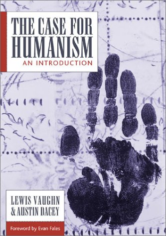 The Case for Humanism: An Introduction (9780742513938) by Vaughn, Lewis; Dacey, Austin