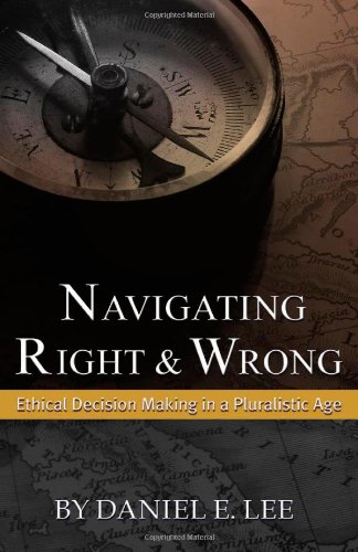 Beispielbild fr Navigating Right and Wrong : Ethical Decision Making in a Pluralistic Age zum Verkauf von Better World Books