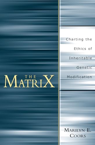 The Matrix: Charting an Ethics of Inheritable Genetic Alteration