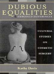9780742514218: Dubious Equalities and Embodied Differences: Cultural Studies on Cosmetic Surgery (Explorations in Bioethics and the Medical Humanities)