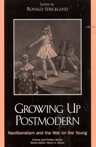 Stock image for Growing Up Postmodern: Neoliberalism and the War on the Young (Culture and Politics Series) [Paperback] Strickland, Ronald; Drake, Jennifer; Giroux, Henry A.; Henderson, Margaret; Hubler, Angela E.; Jones, David M.; Kleinfeld, Elizabeth; Kurtz, Andrew; Osgerby, Bill; Phillips, Jerry; Scheie, Tim; Smith, Gary L. and Taylor, Astra for sale by MI Re-Tale