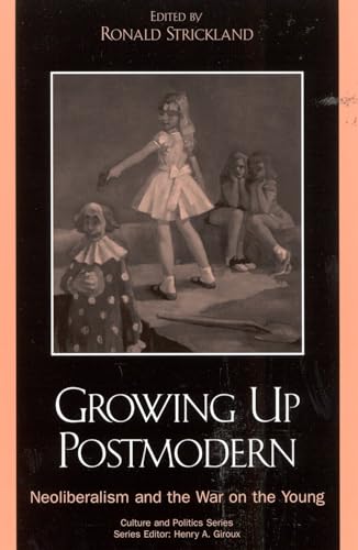 9780742516519: Growing Up Postmodern: Neoliberalism and the War on the Young (Culture and Politics Series)