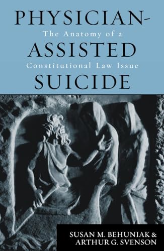 9780742517257: Physician-Assisted Suicide: The Anatomy of a Constitutional Law Issue
