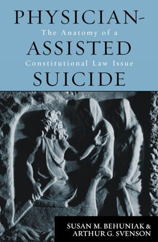 Imagen de archivo de Physician-Assisted Suicide : The Anatomy of a Constitutional Law Issue a la venta por Works on Paper