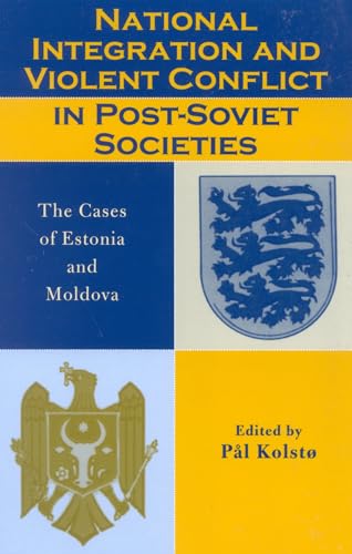 9780742518889: National Integration and Violent Conflict in Post-Soviet Societies: The Cases of Estonia and Moldova