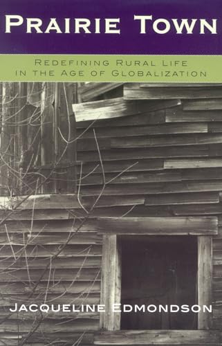 Prairie Town: Redefining Rural Life in the Age of Globalization (Critical Perspectives Series: A Book Series Dedicated to Paulo Freire) - Edmondson PhD, Jacqueline