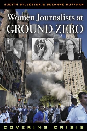 Women Journalists at Ground Zero - Suzanne Huffman Judith L. Sylvester