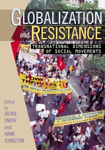 Globalization and Resistance: Transnational Dimensions of Social Movements - Smith, Jackie [Editor]; Johnston, Hank [Editor]; Ayres, Jeffrey M. [Contributor]; Caniglia, Beth Schaefer [Contributor]; Chabot, Sean [Contributor]; Giugni, Marco G. [Contributor]; Hanagan, Michael [Contributor]; Johnston, Hank [Contributor]; Lewis, Tammy L. [Contributor]; Maney, Gregory M. [Contributor]; Nepstad, Sharon Erickson [Contributor]; Oliver, Pamela E. [Contributor]; Reimann, Kim D. [Contributor]; Rothman, Franklin Daniel [Contributor]; Tarrow, Sidney [Contributor];