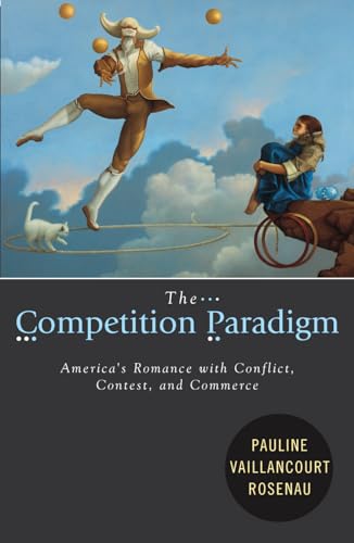 9780742520370: The Competition Paradigm: America's Romance with Conflict, Contest, and Commerce