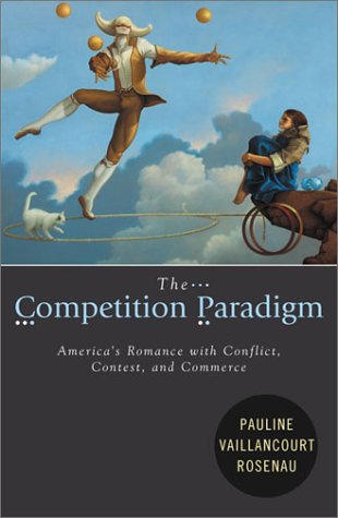 Stock image for The Competition Paradigm : America's Romance with Conflict, Contest, and Commerce for sale by Better World Books
