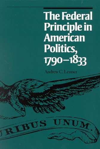 THE FEDERAL PRINCIPLE IN AMERICAN POLITICS 1790-1833