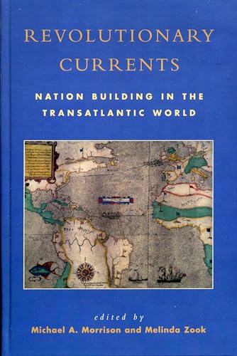 Revolutionary Currents : Nation Building in the Transatlantic World, 1688-1821