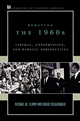 Imagen de archivo de Debating the 1960s: Liberal, Conservative, and Radical Perspectives (Debating Twentieth-Century America) a la venta por SecondSale