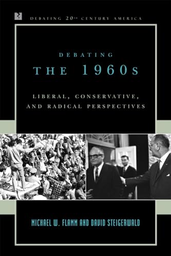 9780742522138: Debating the 1960s: Liberal, Conservative, and Radical Perspectives (Debating Twentieth-Century America)