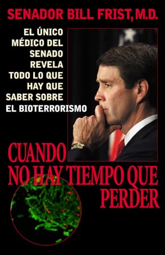 Stock image for Cuando No Hay Tiempo Que Perder: El Unico Medico del Senado Revela Todo Lo Que Hay Que Saber Sobre El Bioterrorismo for sale by Wonder Book