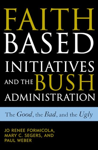 Imagen de archivo de Faith-Based Initiatives and the Bush Administration: The Good, the Bad, and the Ugly a la venta por Wonder Book