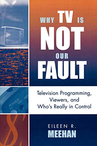 9780742524866: Why TV Is Not Our Fault: Television Programming, Viewers, and Who's Really in Control (Critical Media Studies) (Critical Media Studies: Institutions, Politics, and Culture)