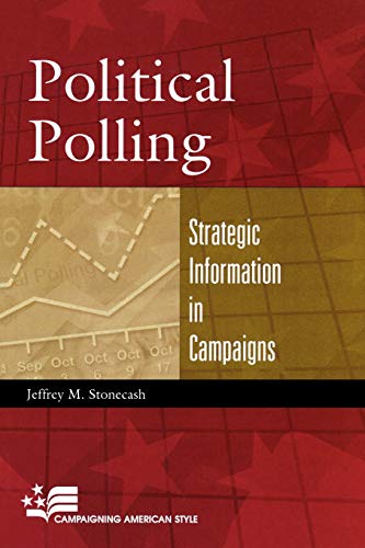 Political Polling: Strategic Information in Campaigns (Campaigning American Style) (9780742525535) by Stonecash, Jeffrey M.