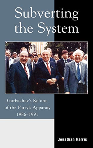 9780742526785: Subverting the System: Gorbachev's Reform of the Party's Apparat, 1986-1991