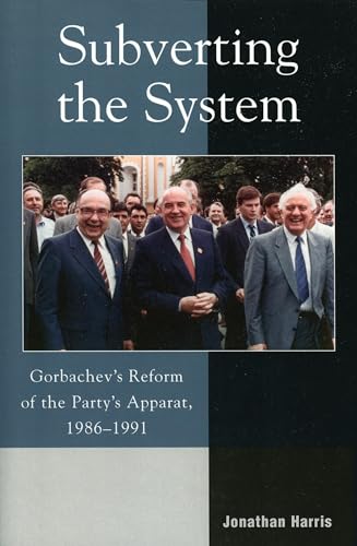 9780742526792: Subverting the System: Gorbachev's Reform of the Party's Apparat, 1986–1991