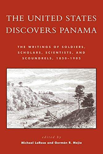 Imagen de archivo de The United States Discovers Panama: The Writings of Soldiers, Scholars, Scientists, and Scoundrels, 1850D1905 a la venta por Books From California