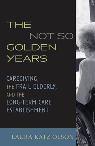 9780742528314: The Not-So-Golden Years: Caregiving, the Frail Elderly, and the Long-Term Care Establishment