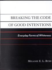 Imagen de archivo de Breaking the Code of Good Intentions : Everyday Forms of Whiteness a la venta por Better World Books