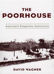 The Poorhouse: America's Forgotten Institution (9780742529441) by Wagner, David