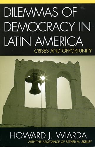 Dilemmas of Democracy in Latin America: Crises and Opportunity (9780742530324) by Wiarda University Of Georgia (late), Howard J.; Skelley, Esther M.