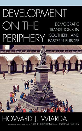 Development on the Periphery: Democratic Transitions in Southern and Eastern Europe (9780742530331) by Wiarda University Of Georgia (late), Howard J.