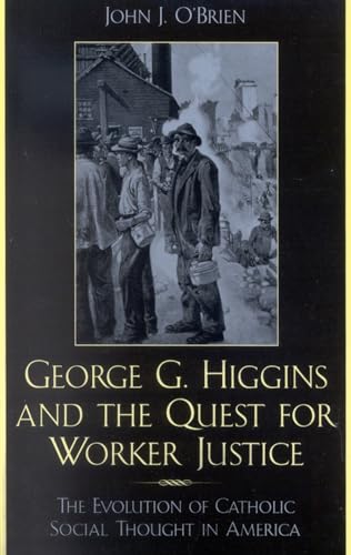 Stock image for George G. Higgins and the Quest for Worker Justice: The Evolution of Catholic Social Thought in America for sale by Michael Lyons