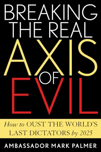 Stock image for Breaking the Real Axis of Evil : How to Oust the World's Last Dictators By 2025 for sale by Better World Books: West