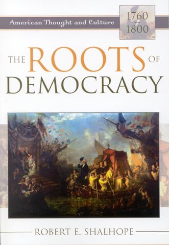 The Roots of Democracy: American Thought and Culture, 1760â€“1800 (9780742532656) by Shalhope, Robert E.