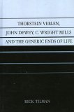 9780742532847: Thorstein Veblen, John Dewey, C. Wright Mills and the Generic Ends of Life: An Intellectual Relationship