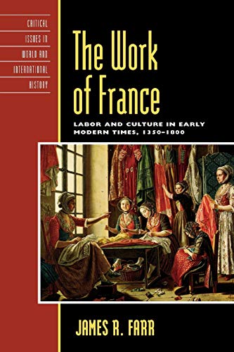 Beispielbild fr The Work of France: Labor and Culture in Early Modern Times, 1350-1800 (Critical Issues in World and International History) zum Verkauf von AwesomeBooks