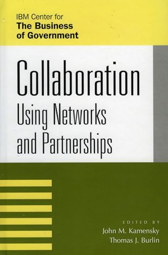 Collaboration: Using Networks and Partnerships (IBM Center for the Business of Government) - John M Kamensky, Thomas J Burlin, Mark A Abramson