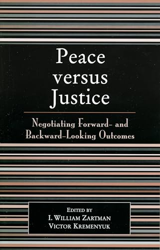 Stock image for Peace versus Justice: Negotiating Forward- and Backward-Looking Outcomes Audebert-Lasrochas, Patrick; M. Beltramino, Juan; Cede, Franz; Druckman, Daniel; Dupont, Christophe; Stein, Janice; Lloyd, Robert; Lyons, Terrence; Meerts, Paul; Naumkin, Vitaly; O'Brien, James; Richarte, Marie-Pierre; Rosoux, Valrie; Simmons, Beth; Zartman, I.; Zvyagelskaya, Irina; Zartman, William and Kremenyuk, Victor for sale by Aragon Books Canada