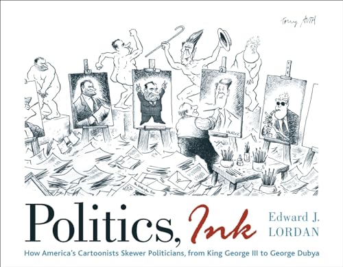 9780742536388: Politics, Ink: How America's Cartoonists Skewer Politicians, From George III To George Dubya: How Cartoonists Skewer America's Politicians, from King George III to George Dubya