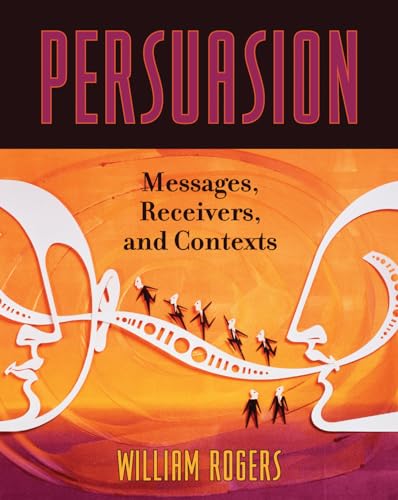 Persuasion : Messages, Receivers, and Contexts - William Rogers